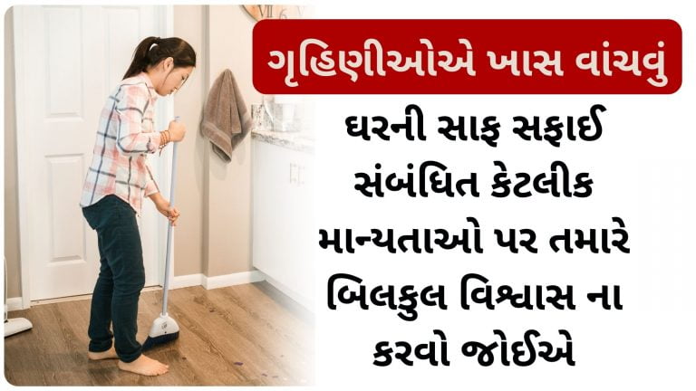 ઘરની સાફ સફાઈ સંબંધિત કેટલીક માન્યતાઓ ક્યારેય સાચી માનવી જોઈએ નહિ, જાણો હકીકત શું છે